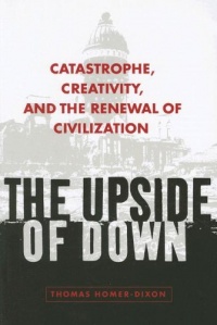 The Upside of Down: Catastrophe, Creativity, and the Renewal of Civilization The Upside of Down: Catastrophe, Creativity, and the Renewal of Civilization