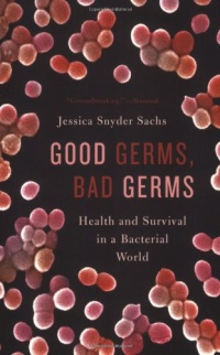 Good Germs, Bad Germs: Health and Survival in a Bacterial World Good Germs, Bad Germs: Health and Survival in a Bacterial World