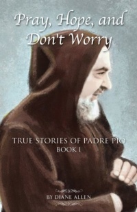 Pray, Hope, and Don't Worry: True Stories of Padre Pio Book 1 Pray, Hope, and Don't Worry: True Stories of Padre Pio Book 1