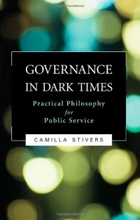 Governance in Dark Times: Practical Philosophy for Public Service Governance in Dark Times: Practical Philosophy for Public Service