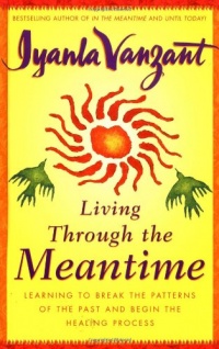 Living Through the Meantime: Learning to Break the Patterns of the Past and Begin the Healing Process Living Through the Meantime: Learning to Break the Patterns of the Past and Begin the Healing Process