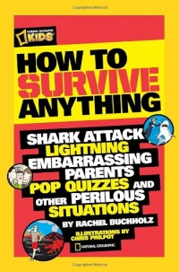 How to Survive Anything: Shark Attack, Lightning, Embarrassing Parents, Pop Quizzes, and Other Perilous Situations (National Geographic Kids) How to Survive Anything: Shark Attack, Lightning, Embarrassing Parents, Pop Quizzes, and Other Perilous Situations (National Geographic Kids)
