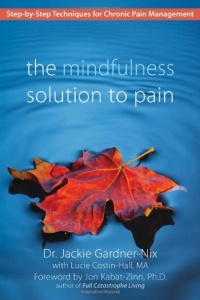 The Mindfulness Solution to Pain: Step-by-Step Techniques for Chronic Pain Management The Mindfulness Solution to Pain: Step-by-Step Techniques for Chronic Pain Management