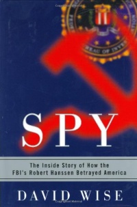Spy: The Inside Story of How the FBI's Robert Hanssen Betrayed America Spy: The Inside Story of How the FBI's Robert Hanssen Betrayed America