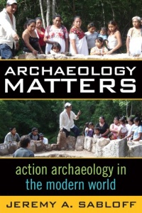 ARCH'OLOGY MATTERS: ACTION ARCH'OLOGY IN THE MODERN WORLD (Key Questions in Anthropology) ARCH'OLOGY MATTERS: ACTION ARCH'OLOGY IN THE MODERN WORLD (Key Questions in Anthropology)