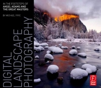 Digital Landscape Photography: In the Footsteps of Ansel Adams Digital Landscape Photography: In the Footsteps of Ansel Adams
