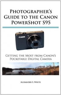 Photographer's Guide to the Canon PowerShot S95: Getting the Most from Canon's Pocketable Digital Camera Photographer's Guide to the Canon PowerShot S95: Getting the Most from Canon's Pocketable Digital Camera