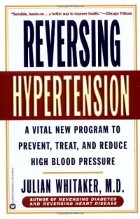Reversing Hypertension: A Vital New Program to Prevent, Treat, and Reduce High Blood Pressure Reversing Hypertension: A Vital New Program to Prevent, Treat, and Reduce High Blood Pressure