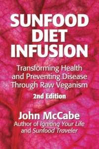 Sunfood Diet Infusion: 2nd Edition: Transforming Health and Preventing Disease through Raw Veganism Sunfood Diet Infusion: 2nd Edition: Transforming Health and Preventing Disease through Raw Veganism