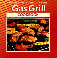 Gas Grill Cookbook (Better Homes and Gardens(R)) Gas Grill Cookbook (Better Homes and Gardens(R))