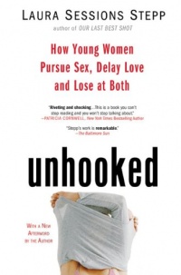 Unhooked: How Young Women Pursue Sex, Delay Love and Lose at Both Unhooked: How Young Women Pursue Sex, Delay Love and Lose at Both