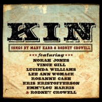 Kin: Songs by Mary Karr & Rodney Crowell Kin: Songs by Mary Karr & Rodney Crowell