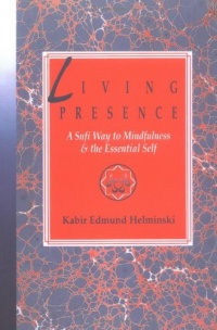 Living Presence: A Sufi Way to Mindfulness & the Essential Self Living Presence: A Sufi Way to Mindfulness & the Essential Self