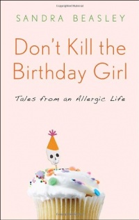Don't Kill the Birthday Girl: Tales from an Allergic Life Don't Kill the Birthday Girl: Tales from an Allergic Life