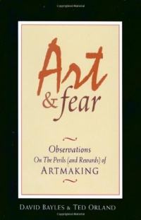 Art & Fear: Observations On the Perils (and Rewards) of Artmaking Art & Fear: Observations On the Perils (and Rewards) of Artmaking