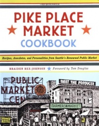 Pike Place Market Cookbook: Recipes, Anecdotes, and Personalities from Seattle's Renowned Public Market Pike Place Market Cookbook: Recipes, Anecdotes, and Personalities from Seattle's Renowned Public Market