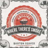 Where There's Smoke: Simple, Sustainable, Delicious Grilling Where There's Smoke: Simple, Sustainable, Delicious Grilling