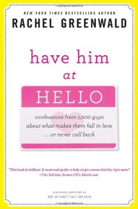 Have Him at Hello: Confessions from 1,000 Guys About What Makes Them Fall in Love . . . Or Never Call Back Have Him at Hello: Confessions from 1,000 Guys About What Makes Them Fall in Love . . . Or Never Call Back
