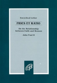 Fides et Ratio / On the Relationship between Faith and Reason Fides et Ratio / On the Relationship between Faith and Reason