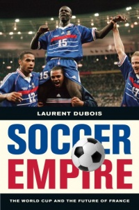 Soccer Empire: The World Cup and the Future of France Soccer Empire: The World Cup and the Future of France