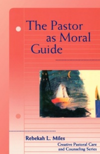 The Pastor as Moral Guide (Creative Pastoral Care and Counseling) The Pastor as Moral Guide (Creative Pastoral Care and Counseling)