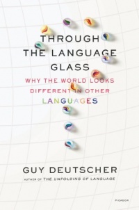 Through the Language Glass: Why the World Looks Different in Other Languages Through the Language Glass: Why the World Looks Different in Other Languages