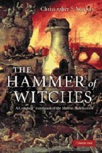 The Hammer of Witches: A Complete Translation of the Malleus Maleficarum The Hammer of Witches: A Complete Translation of the Malleus Maleficarum