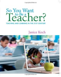 So You Want to Be a Teacher?: Teaching and Learning in the 21st Century So You Want to Be a Teacher?: Teaching and Learning in the 21st Century