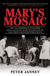 Mary's Mosaic: The CIA Conspiracy to Murder John F. Kennedy, Mary Pinchot Meyer, and Their Vision for World Peace Mary's Mosaic: The CIA Conspiracy to Murder John F. Kennedy, Mary Pinchot Meyer, and Their Vision for World Peace