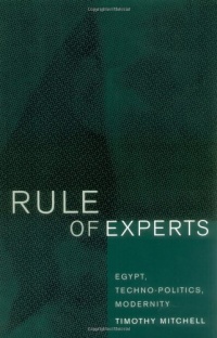 Rule of Experts: Egypt, Techno-Politics, Modernity Rule of Experts: Egypt, Techno-Politics, Modernity