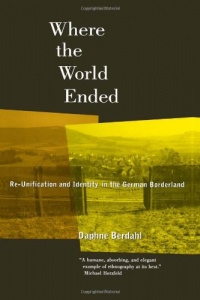 Where the World Ended: Re-Unification and Identity in the German Borderland Where the World Ended: Re-Unification and Identity in the German Borderland