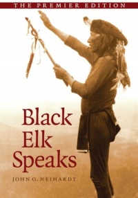 Black Elk Speaks: Being the Life Story of a Holy Man of the Oglala Sioux, The Premier Edition Black Elk Speaks: Being the Life Story of a Holy Man of the Oglala Sioux, The Premier Edition