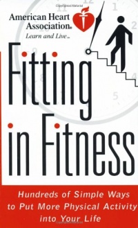 American Heart Association Fitting in Fitness: Hundreds of Simple Ways to Put More Physical Activity into Your Life American Heart Association Fitting in Fitness: Hundreds of Simple Ways to Put More Physical Activity into Your Life