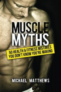 Muscle Myths: 50 Health & Fitness Mistakes You Don't Know You're Making (The Build Healthy Muscle Series) Muscle Myths: 50 Health & Fitness Mistakes You Don't Know You're Making (The Build Healthy Muscle Series)