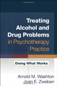 Treating Alcohol and Drug Problems in Psychotherapy Practice: Doing What Works Treating Alcohol and Drug Problems in Psychotherapy Practice: Doing What Works