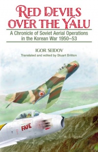 RED DEVILS OVER THE YALU: A Chronicle of Soviet Aerial Operations in the Korean War 1950-53 (Helion Studies in Military History) RED DEVILS OVER THE YALU: A Chronicle of Soviet Aerial Operations in the Korean War 1950-53 (Helion Studies in Military History)