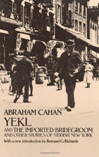 Yekl and the Imported Bridegroom and Other Stories of Yiddish New York Yekl and the Imported Bridegroom and Other Stories of Yiddish New York
