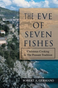 The Eve of Seven Fishes: Christmas Cooking In The Peasant Tradition The Eve of Seven Fishes: Christmas Cooking In The Peasant Tradition