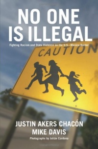No One Is Illegal: Fighting Racism and State Violence on the U.S.-Mexico Border No One Is Illegal: Fighting Racism and State Violence on the U.S.-Mexico Border