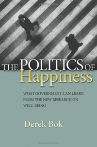 The Politics of Happiness: What Government Can Learn from the New Research on Well-Being The Politics of Happiness: What Government Can Learn from the New Research on Well-Being