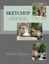 Sketchup: a Guide for the Landscape Designer Sketchup: a Guide for the Landscape Designer