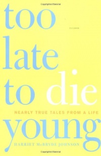 Too Late to Die Young: Nearly True Tales from a Life Too Late to Die Young: Nearly True Tales from a Life