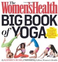 The Women's Health Big Book of Yoga: The Essential Guide to Complete Mind/Body Fitness The Women's Health Big Book of Yoga: The Essential Guide to Complete Mind/Body Fitness