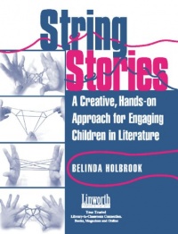 String Stories: A Creative, Hands-On Approach for Engaging Children in Literature (Literature and Reading Motivation) String Stories: A Creative, Hands-On Approach for Engaging Children in Literature (Literature and Reading Motivation)