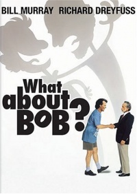 What About Bob? What About Bob?