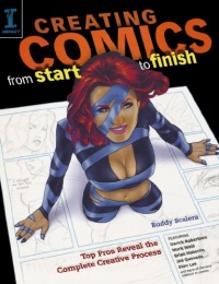 Creating Comics from Start to Finish: Top Pros Reveal the Complete Creative Process Creating Comics from Start to Finish: Top Pros Reveal the Complete Creative Process