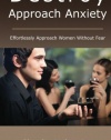 Destroy Approach Anxiety: Effortlessly Approach Women Without Fear