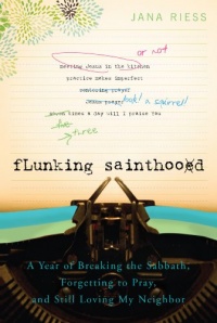 Flunking Sainthood: A Year of Breaking the Sabbath, Forgetting to Pray, and Still Loving My Neighbor Flunking Sainthood: A Year of Breaking the Sabbath, Forgetting to Pray, and Still Loving My Neighbor