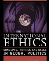 International Ethics: Concepts, Theories, and Cases in Global Politics