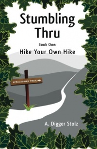 Stumbling Thru: Hike Your Own Hike (Volume 1) Stumbling Thru: Hike Your Own Hike (Volume 1)